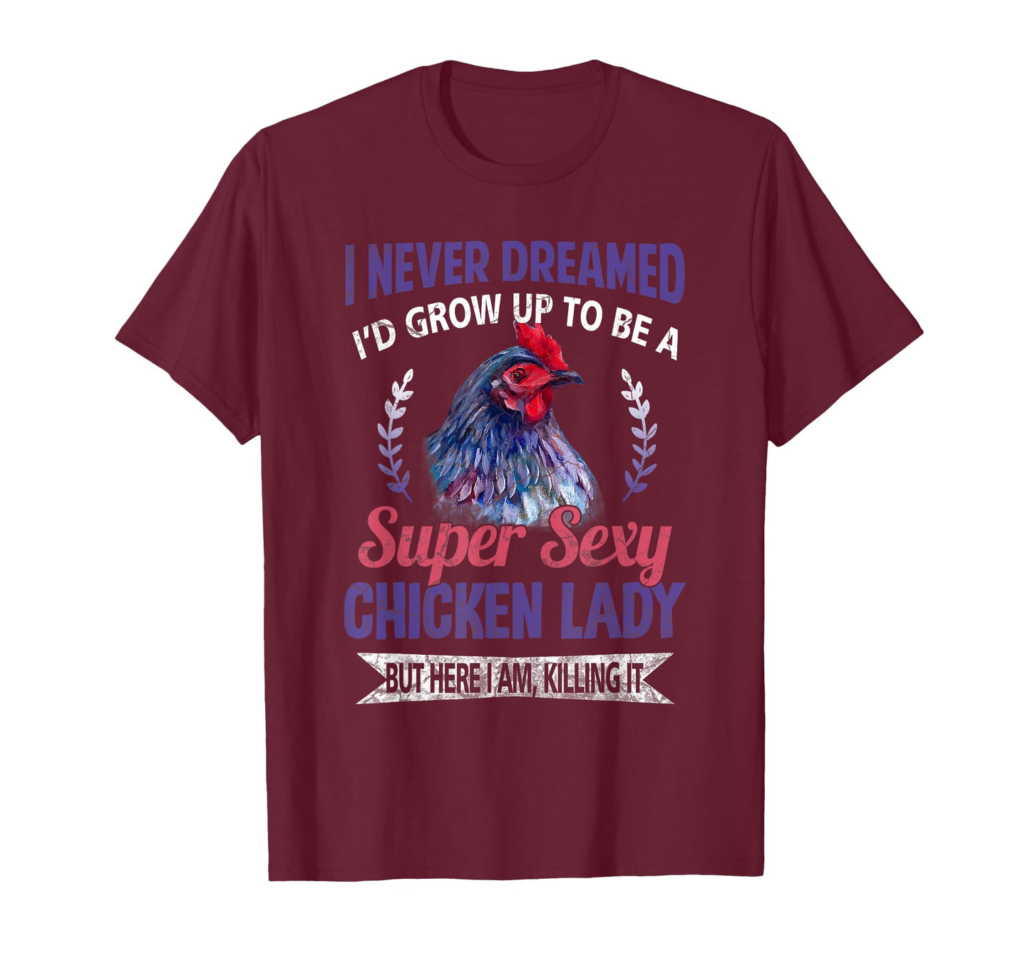 I Never Dreamed I'd Grow Up To Be A Super Sexy Chicken Lady T-Shirt