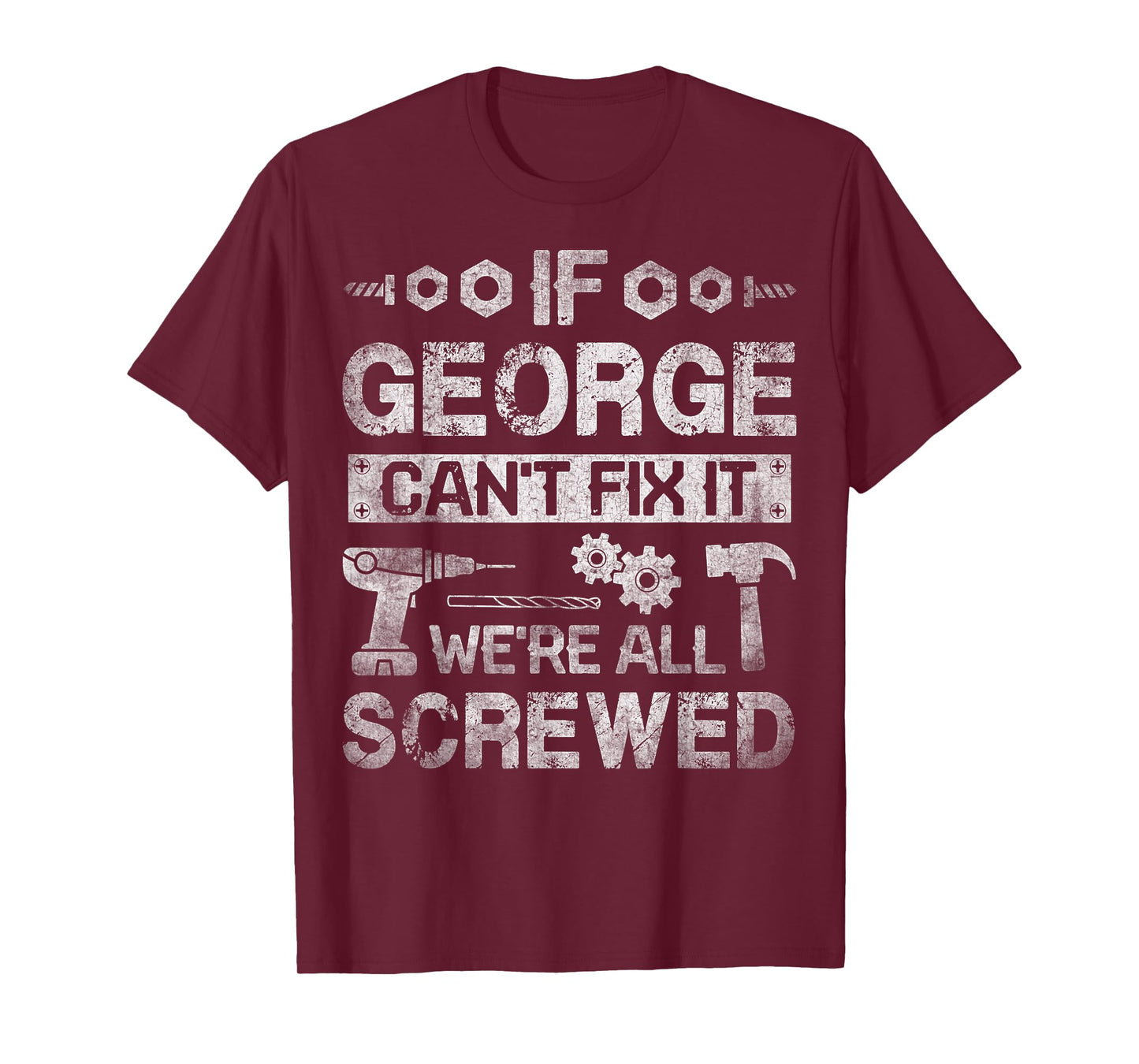 If George Can't Fix it We're All Screwed Funny Fathers Gift T-Shirt