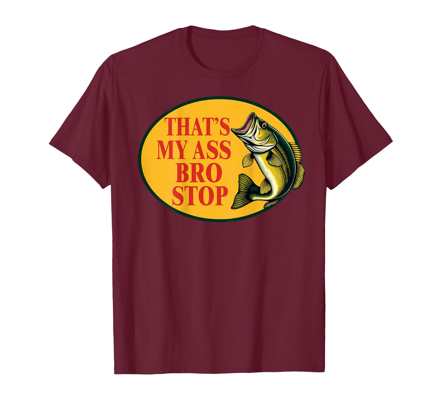 That's My Ass Bro Stop Funny Fishing Lover Fishman (ON BACK) T-Shirt