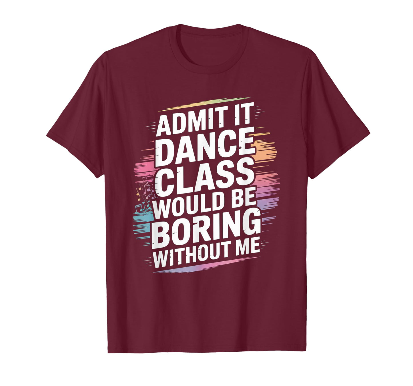 Admit It Dance Class Would Be Boring Without Me Funny Dancer T-Shirt