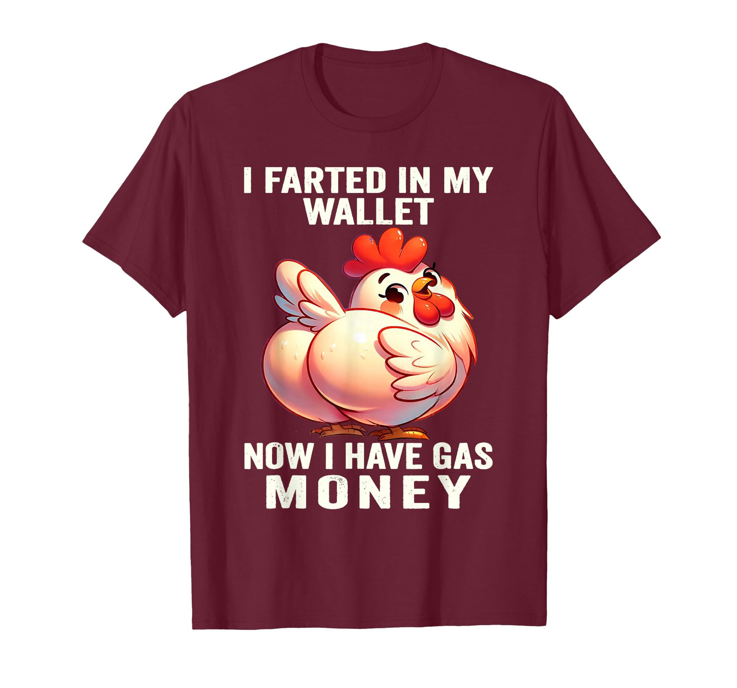 Chicken - I Farted in My Wallet Now I Have Gas Money T-Shirt