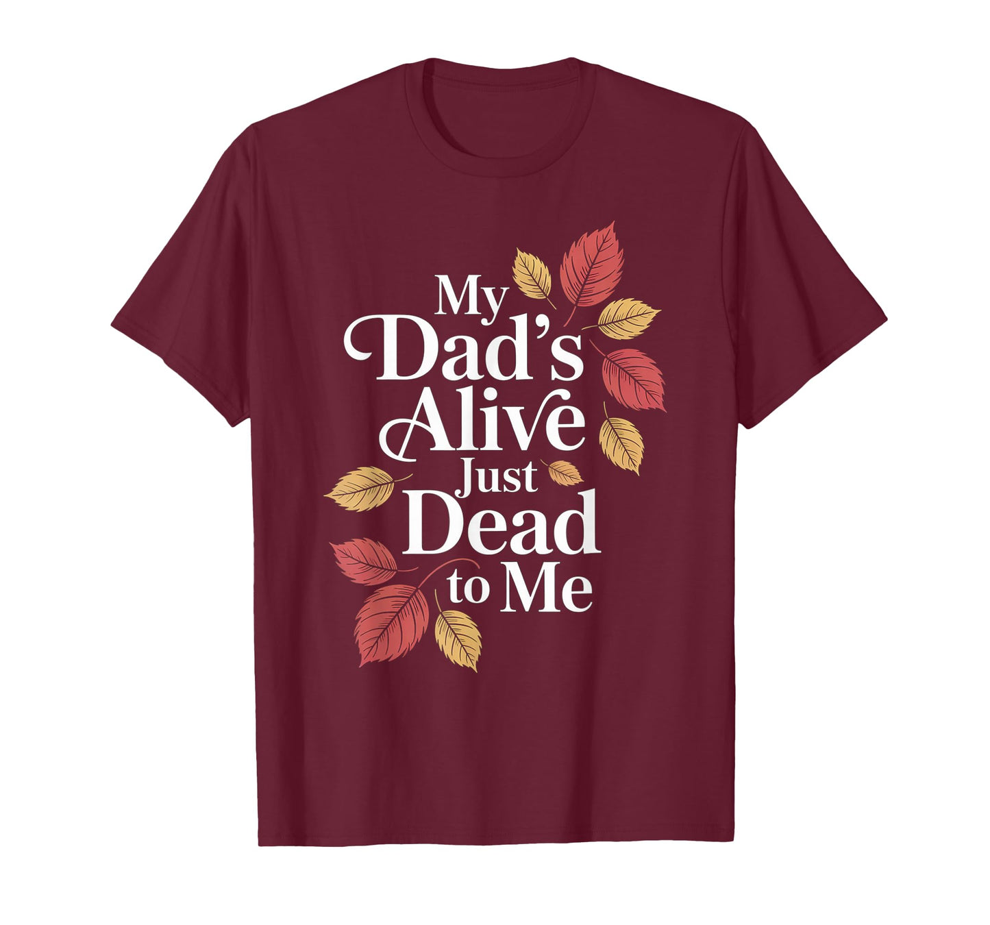 My Dad's Alive Just Dead To Me Funny Sarcasm Son Daughgter T-Shirt