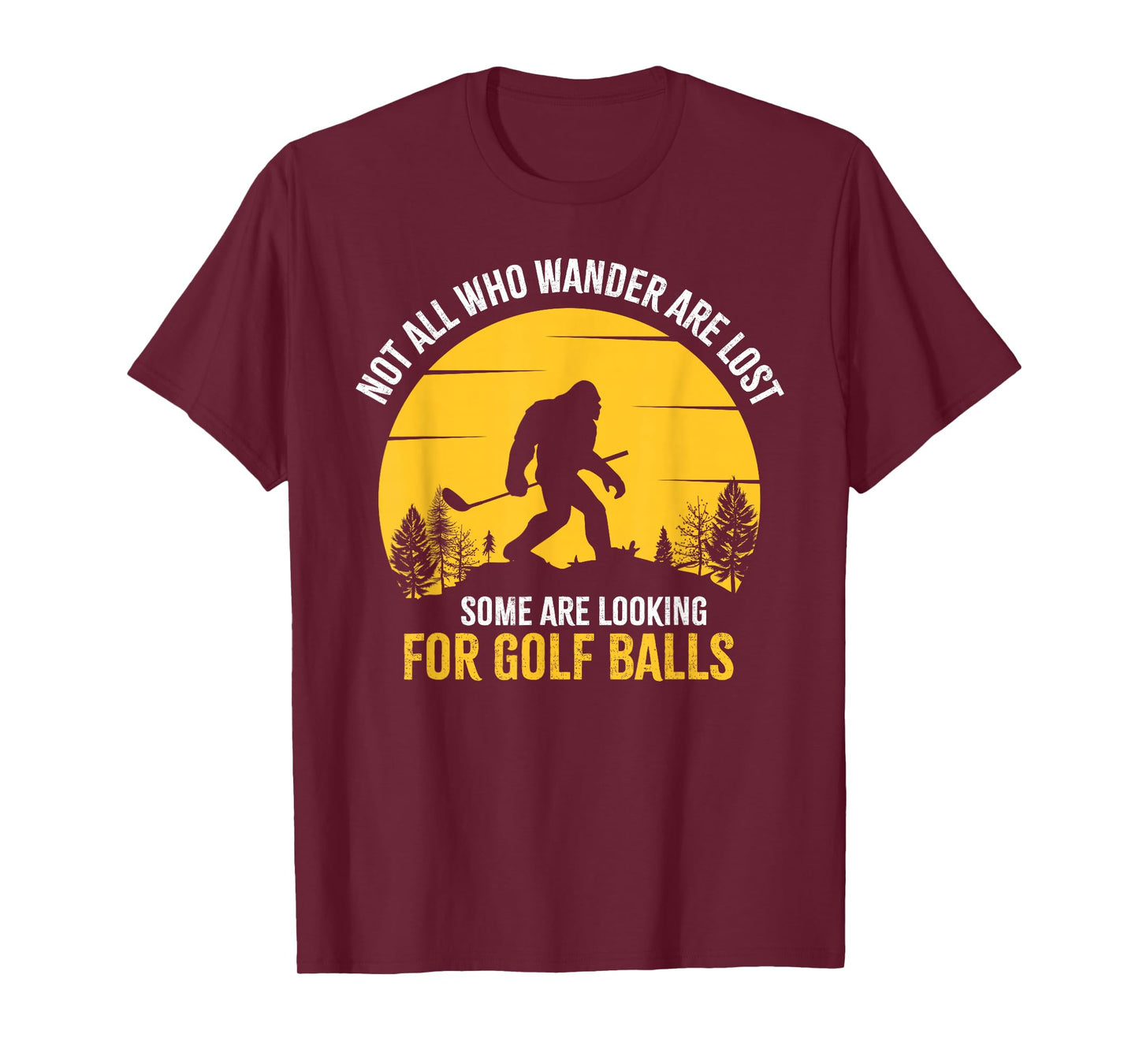Not All Wanderers Are Lost Golf Ball Golf Club Bigfoot T-Shirt