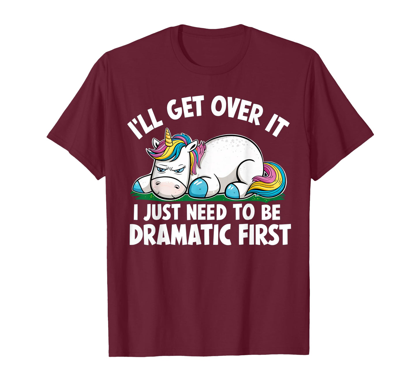 Unicorn I'll Get Over It I Just Need To Be Dramatic First T-Shirt