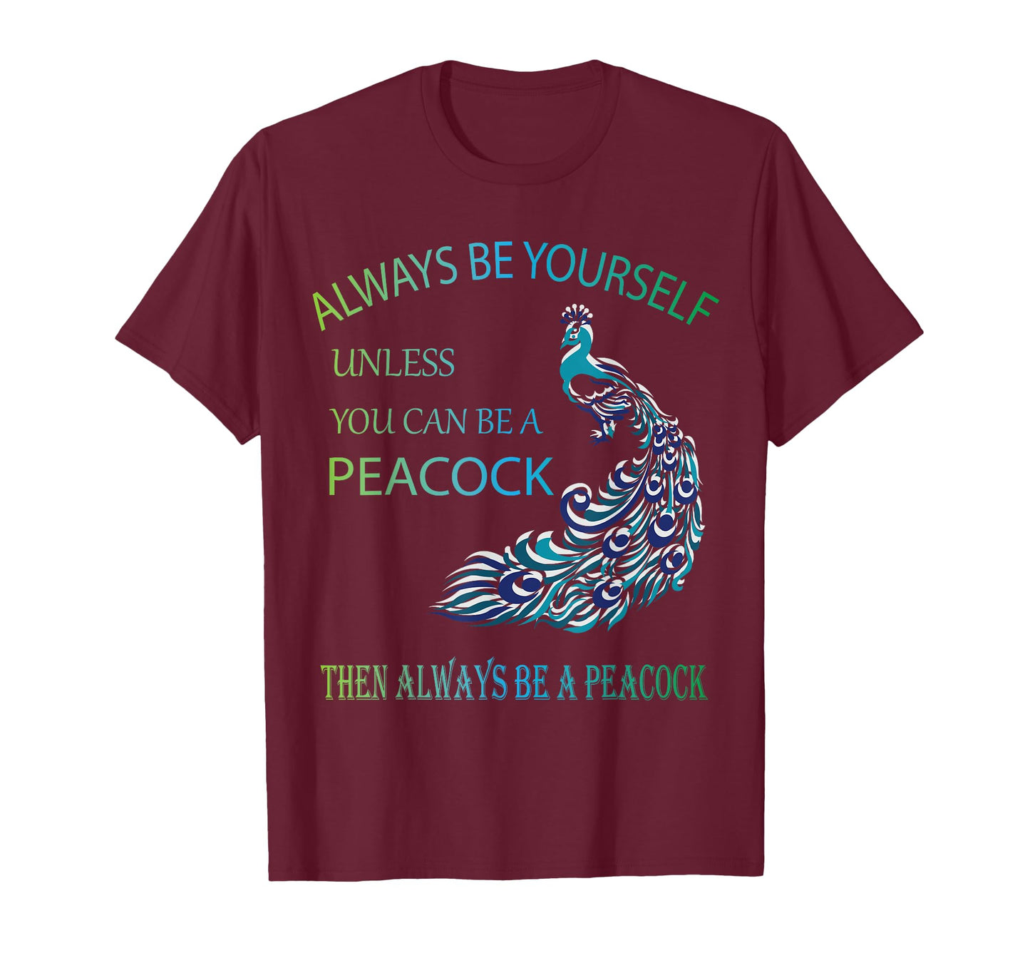 Always Be Yourself Unless You Can Be a Peacock T-Shirt