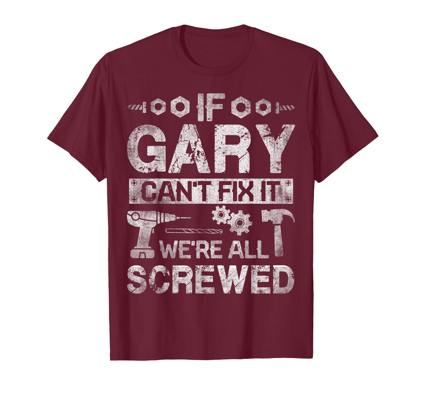 Mens If Gary Can't Fix it We're All Screwed Funny Fathers Gift T-Shirt