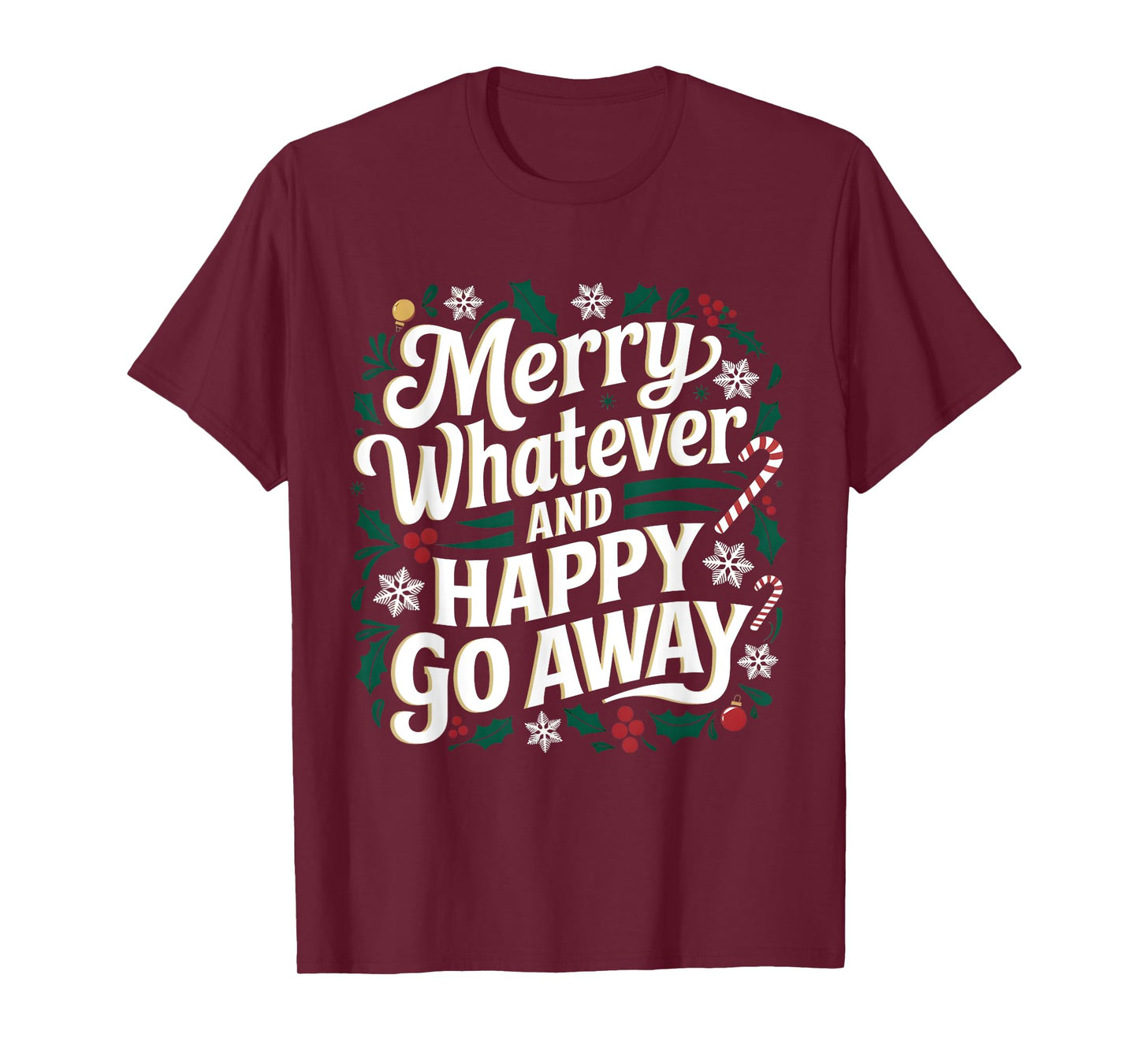 Merry Whatever And Happy Go Away Christmas Funny Quote T-Shirt