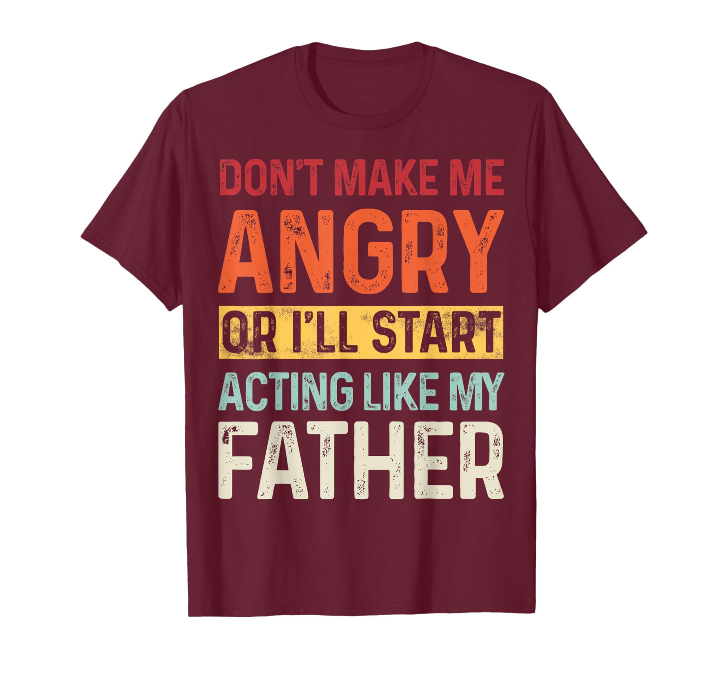 Don't Make Me Angry Or I'll Start Acting Like My Father T-Shirt
