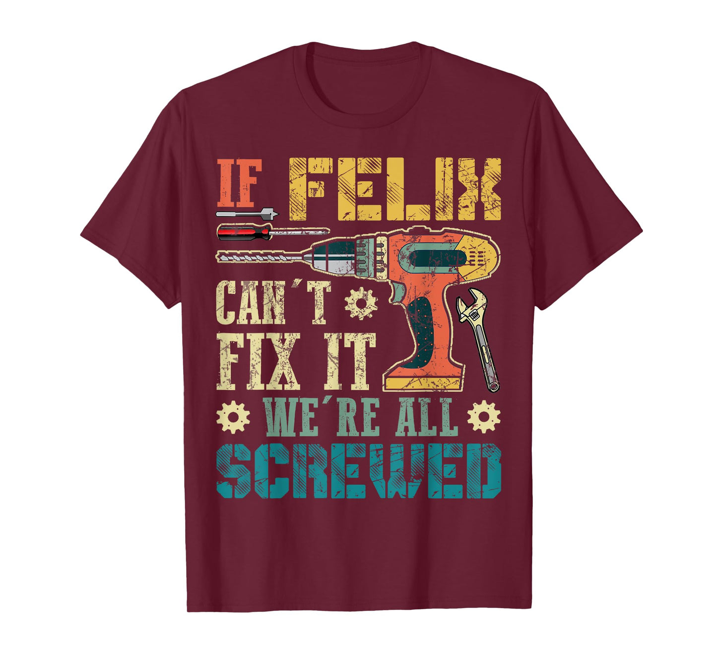 If Felix Can't Fix it We're All Screwed Funny Fathers Gift T-Shirt