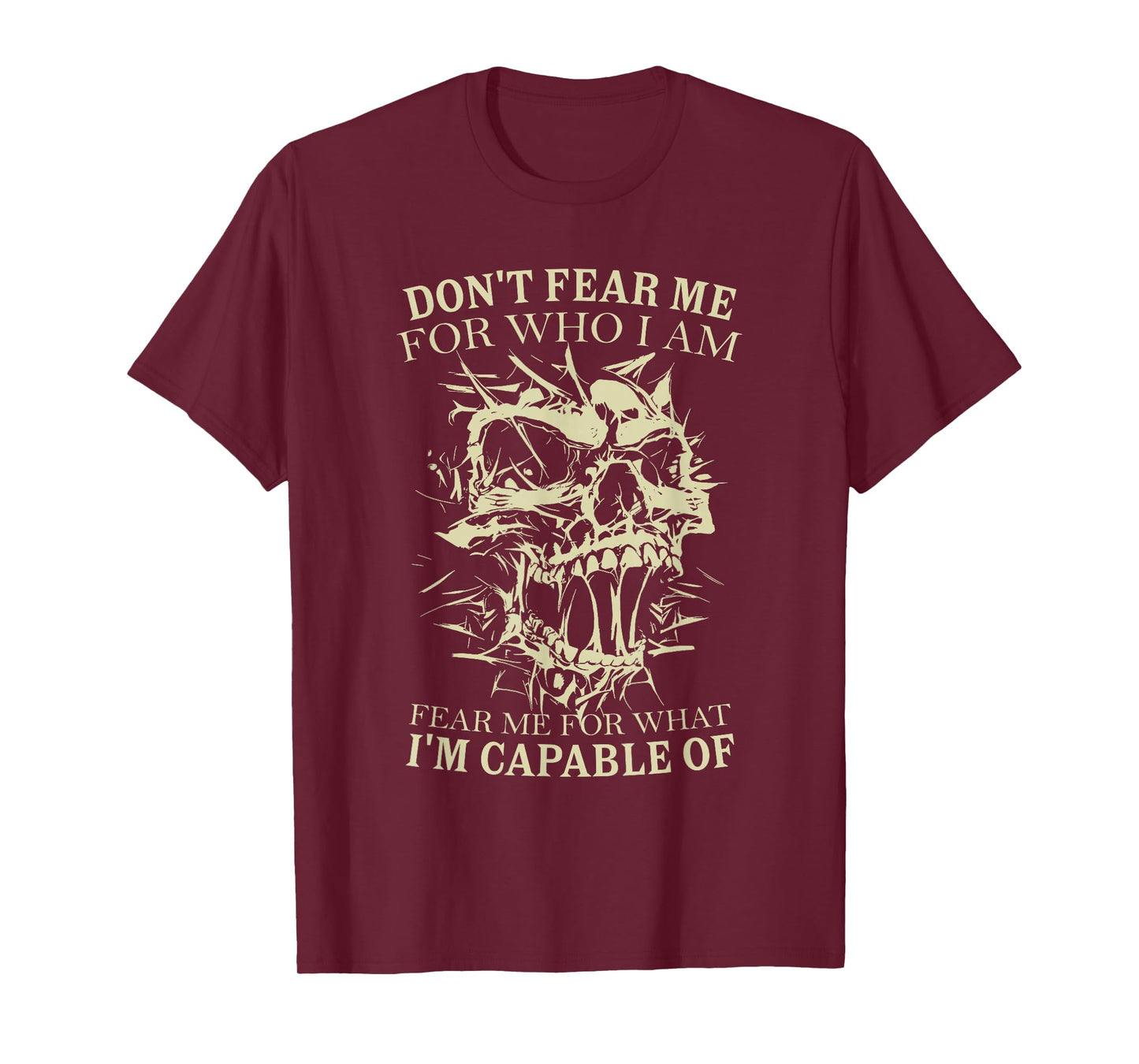 Don't Fear Me for Who I Am Fear Me for What Skeleton Skull T-Shirt