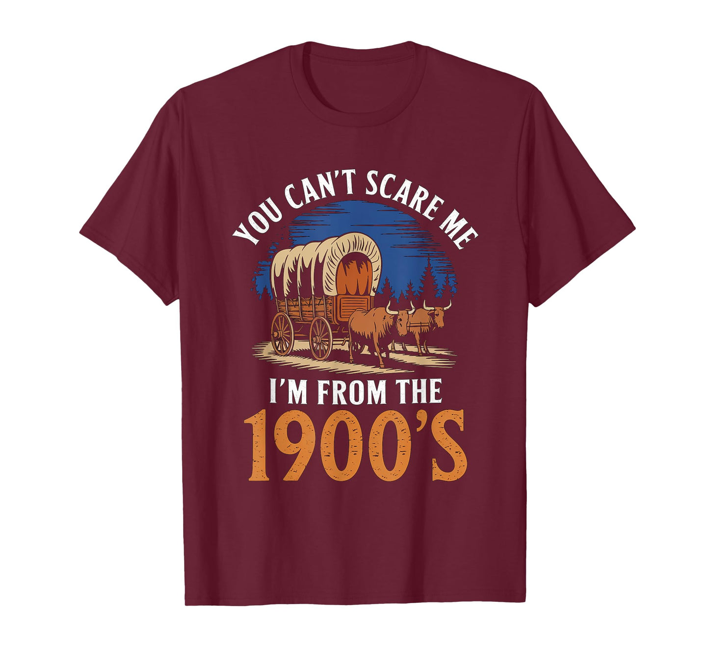 You Cant Scare Me I'm From 1900's Oxen Covered Wagon Vintage T-Shirt