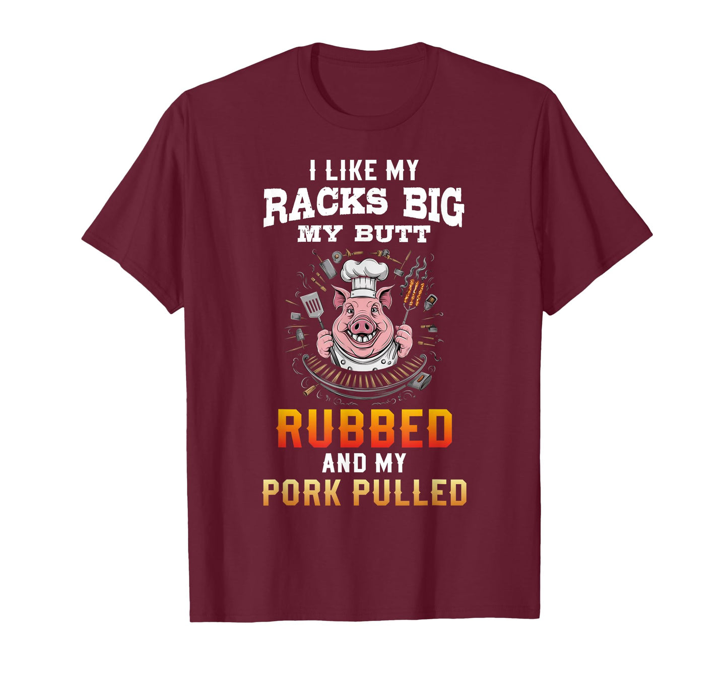 I Like My Racks Big My butt Rubbed And My Pork Pulled T-Shirt