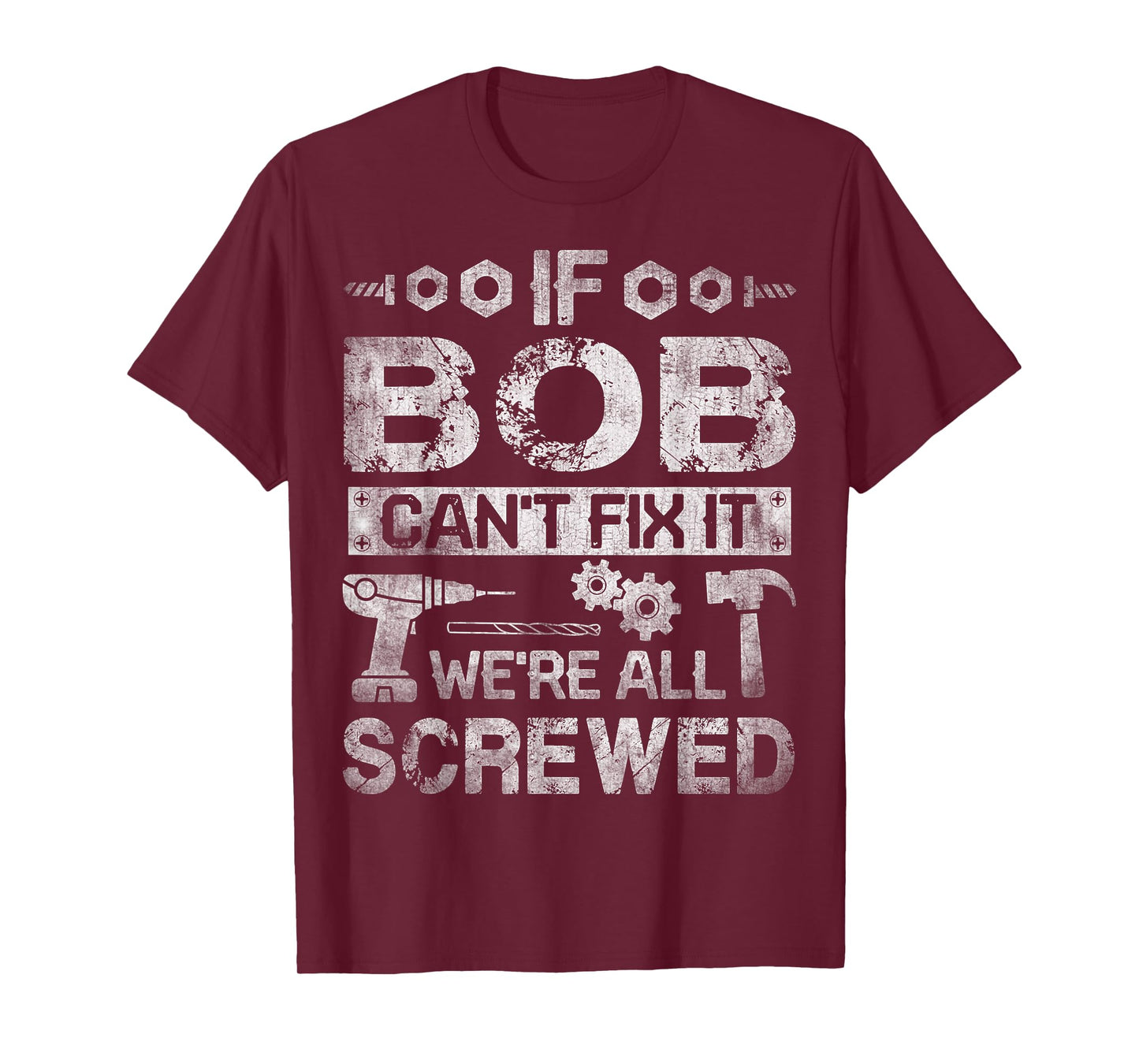 If Bob Can't Fix it We're All Screwed Funny Fathers Gift T-Shirt