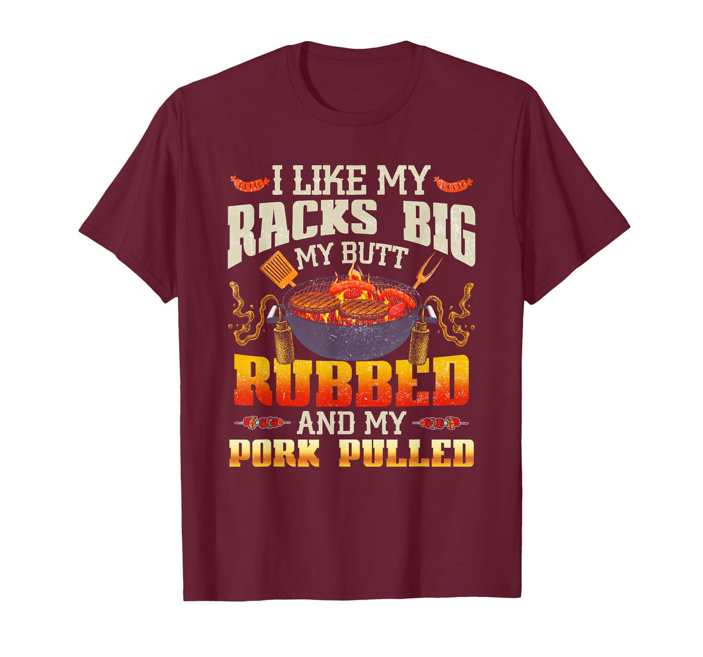 I Like Racks Big My Butt Rubbed And My Pork Pulled Grilling T-Shirt