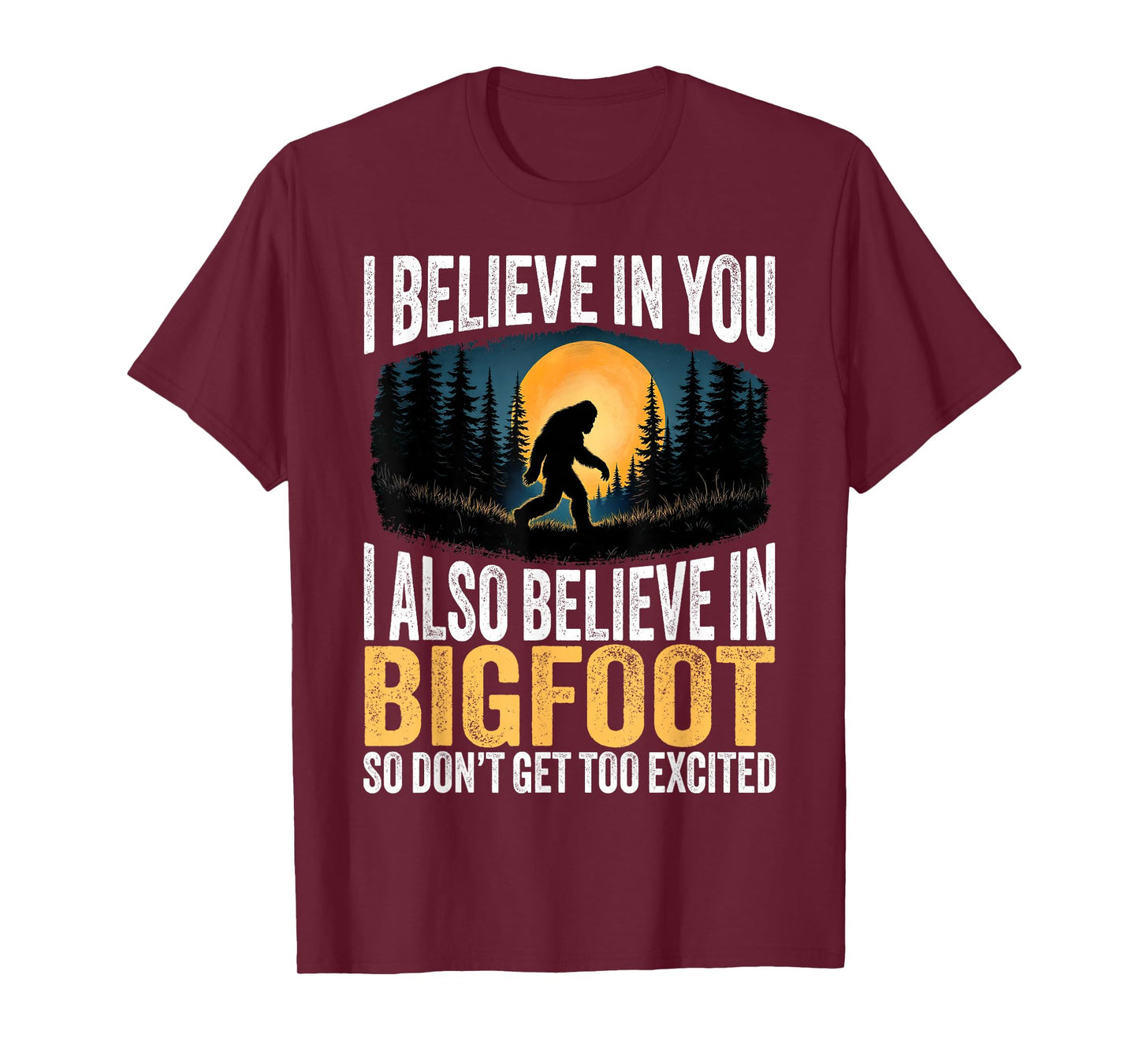 I Believe in You Also Bigfoot Sarcastic Humor Funny Sasqatch T-Shirt