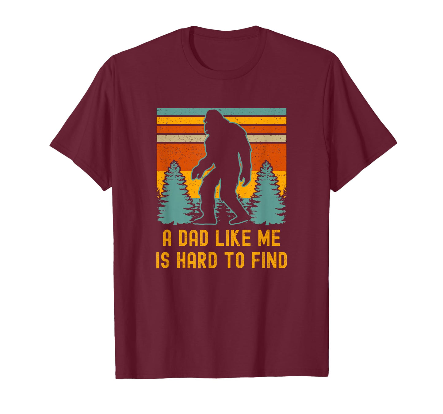 Bigfoot A Dad Like Me Is Hard To Find Funny Dad T-Shirt
