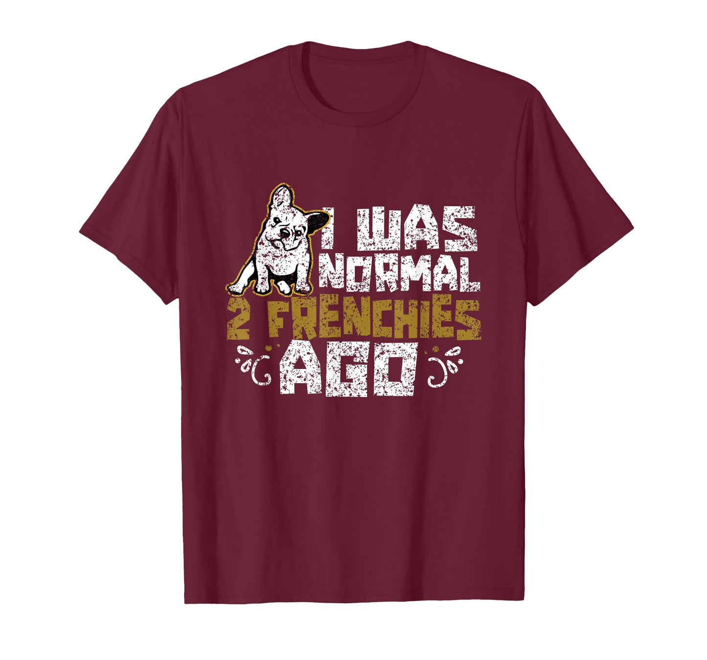 I Was Normal 2 Frenchies Ago Frenchie Owner French Bulldog T-Shirt