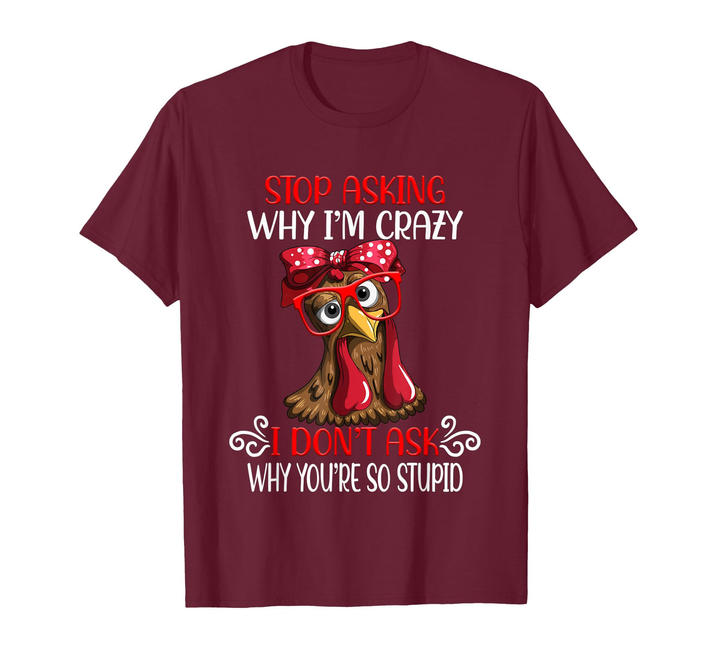Funny Chicken Stop Asking Why I Crazy Chickens T-Shirt