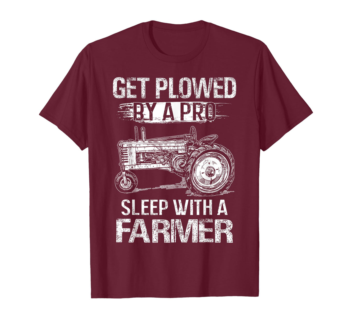 Get Plowed By A Pro Sleep With A Farmer - Farmer Gift T-Shirt