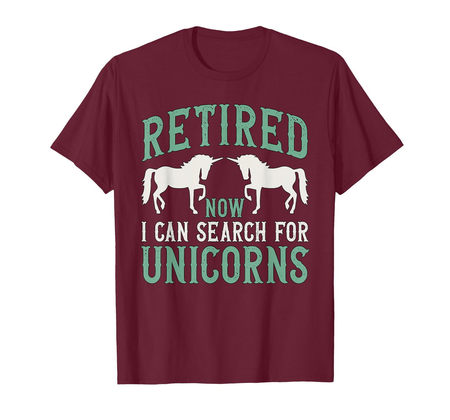 Retirement Humor Retired Now I Can Search For Unicorns T-Shirt