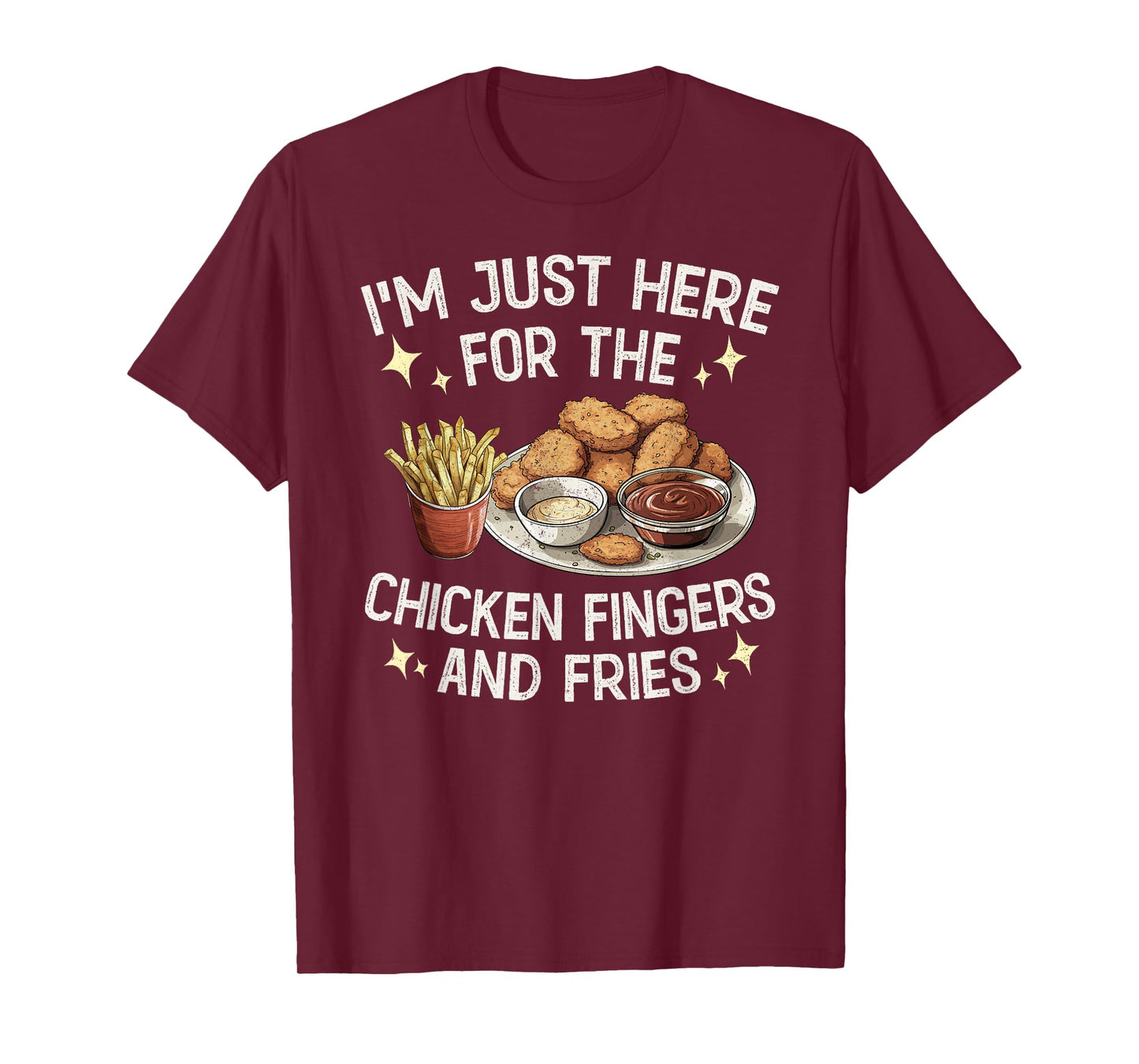 I'm Just Here For The Chicken Fingers and Fries T-Shirt