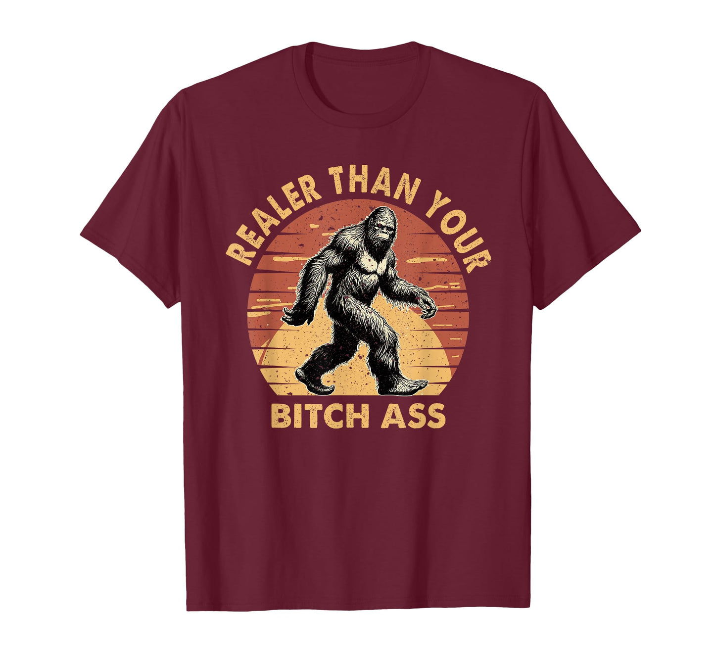 Bigfoot Realer Than Your Bitch Ass Sasquatch Funny Joke T-Shirt