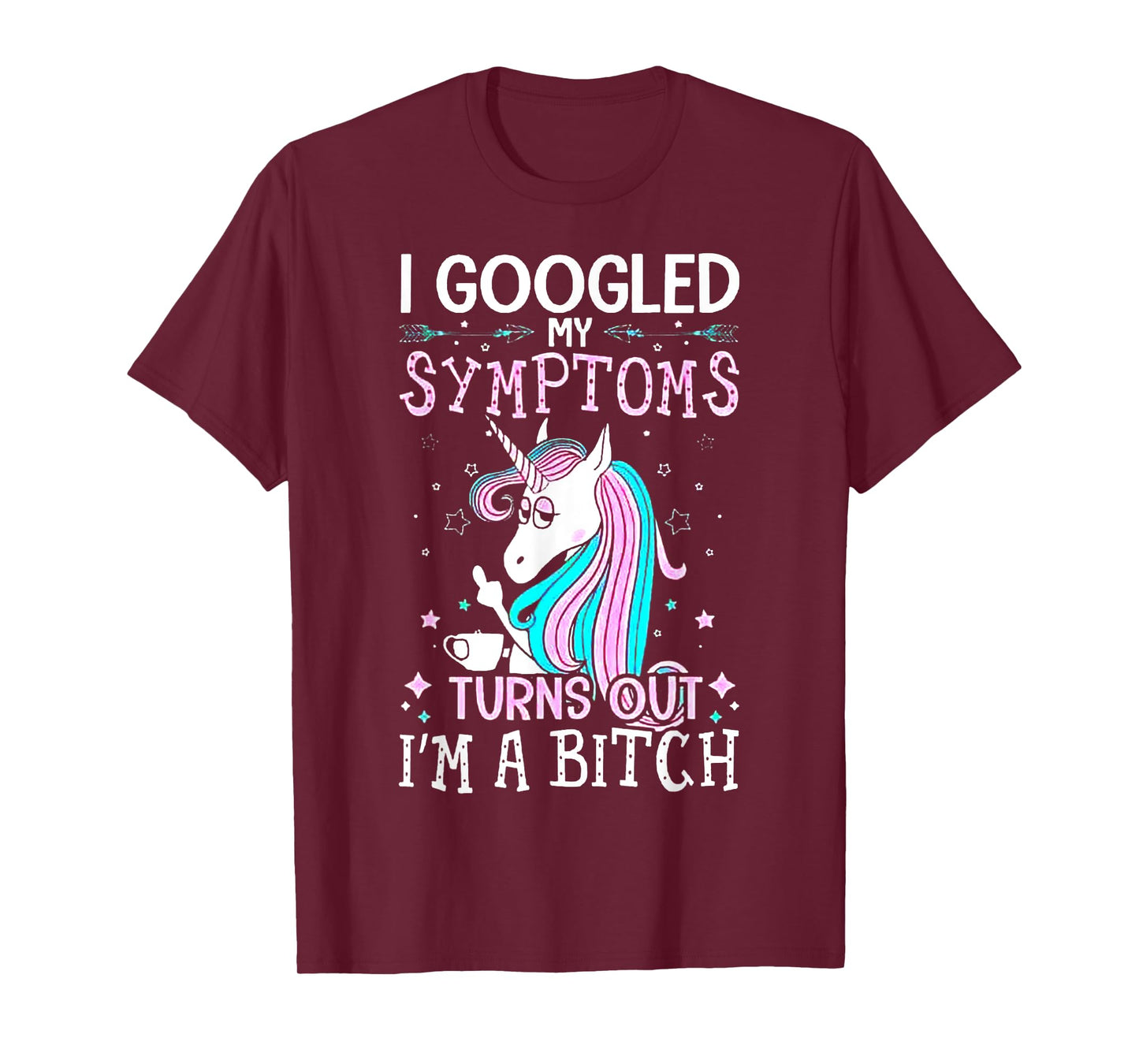 I Googled My Symptoms Turns Out I'm A Bitch Unicorn Tshirt T-Shirt
