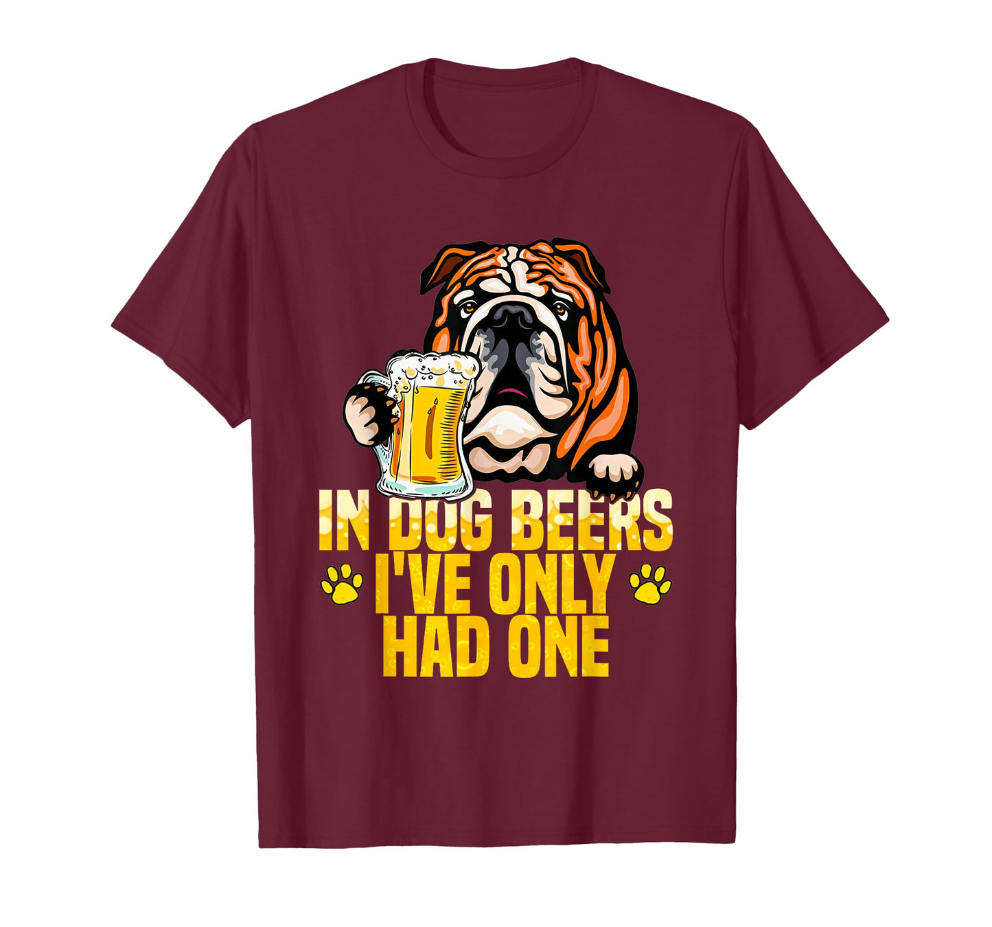 in Dog Beers I've Only Had One Funny English bulldog Tee Men Women T-Shirt