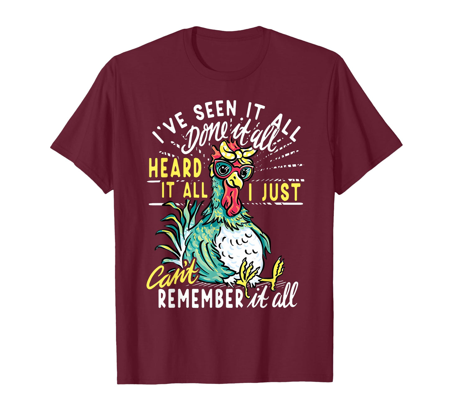 Funny Chicken I've Seen It All Done It Heard It All I Just T-Shirt