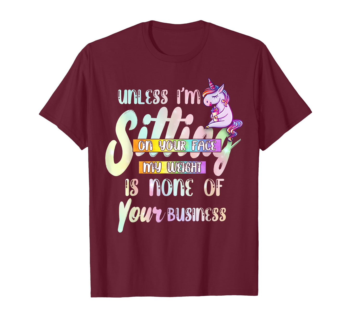 Unless I'm Sitting On Your Face My Weight Is None Of Your T-Shirt