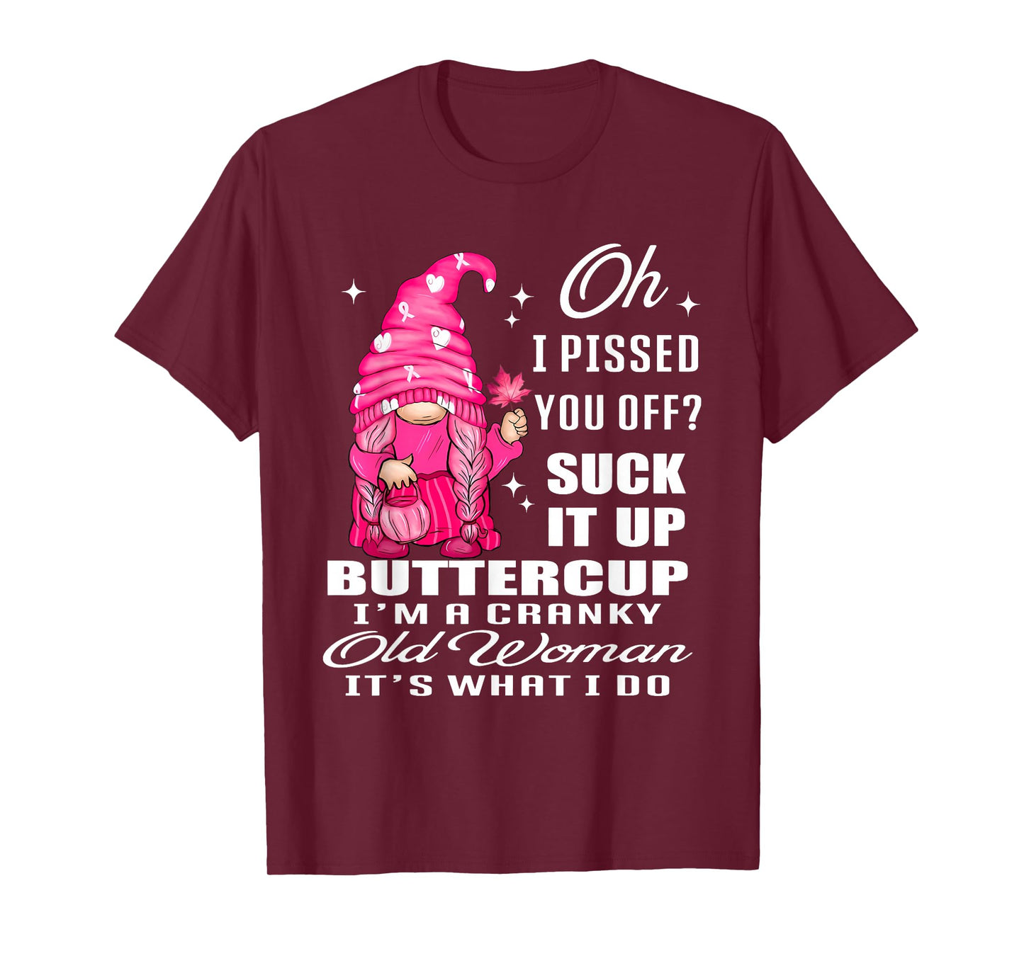 Oh I Pissed You Off Suck It Up Buttercup I'm A Cranky Gnome T-Shirt