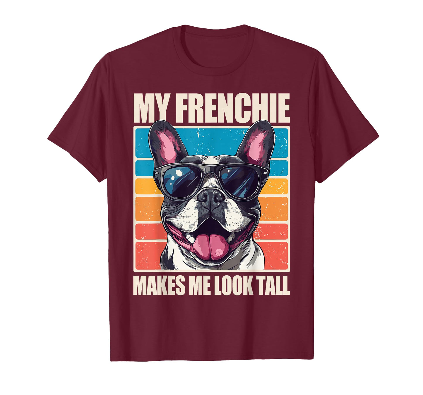 My Frenchie Makes Me Look Tall T-Shirt