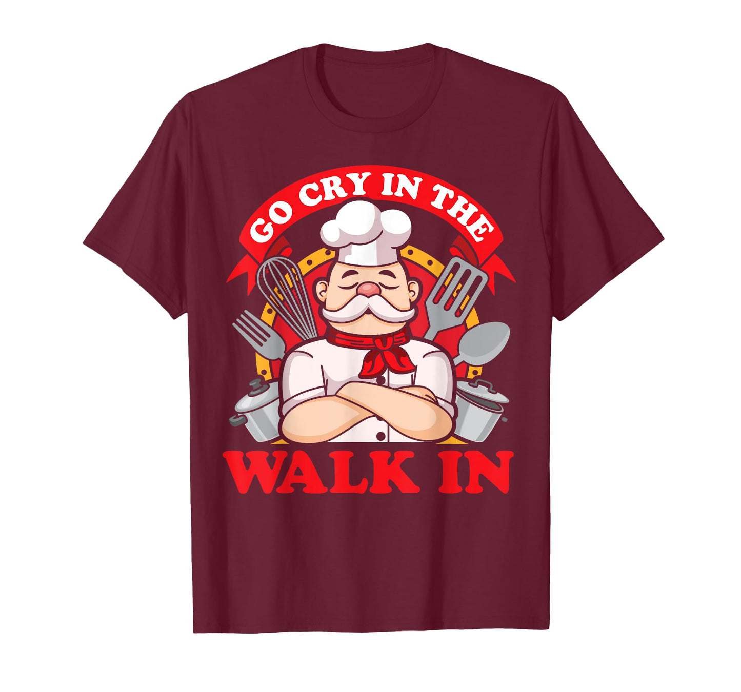 Go Cry In The Walk In Chef Cook Food Lover Restaurant Owner T-Shirt