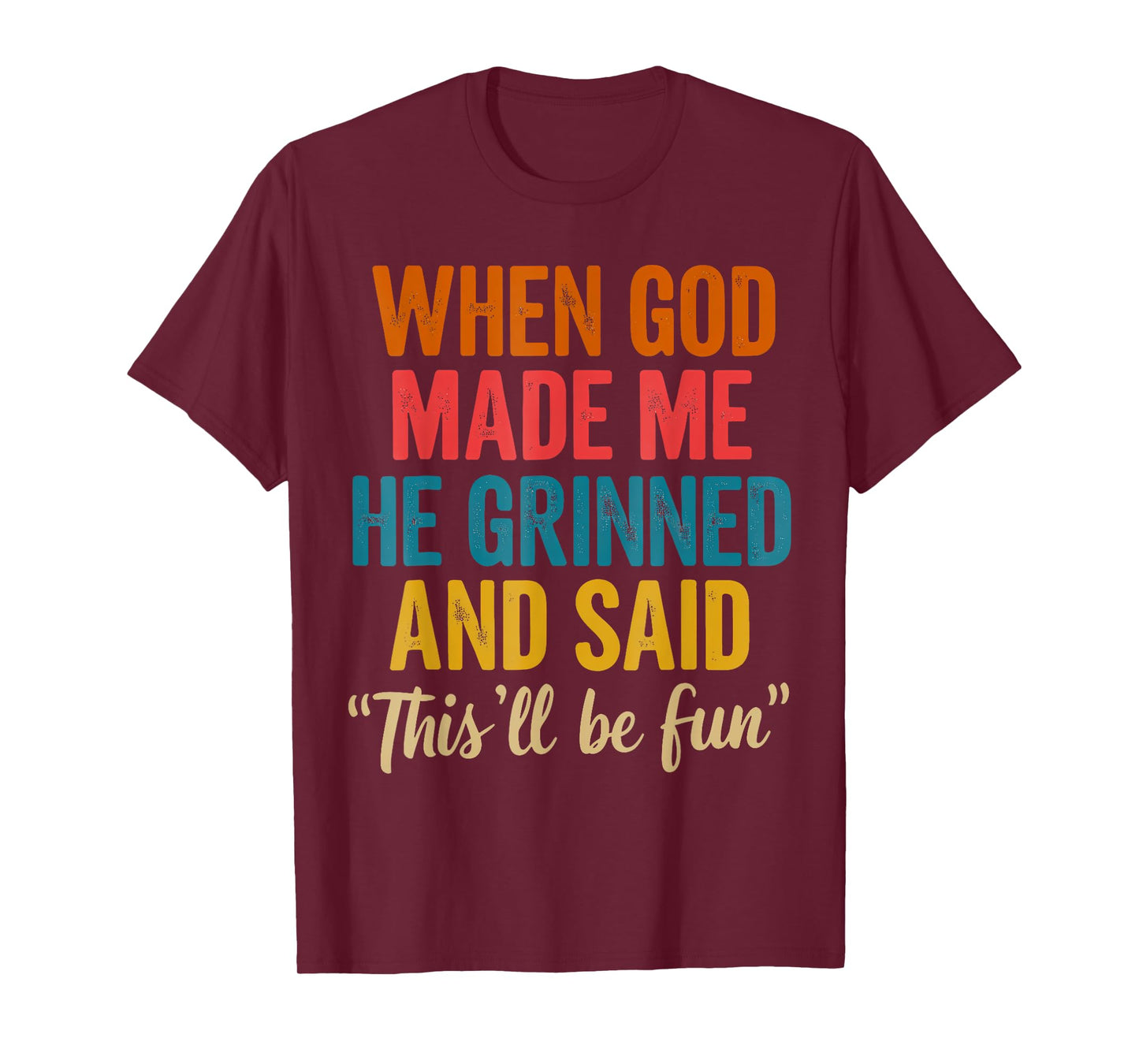 When God Made Me He Grinned And Said This'll Be Fun Funny T-Shirt