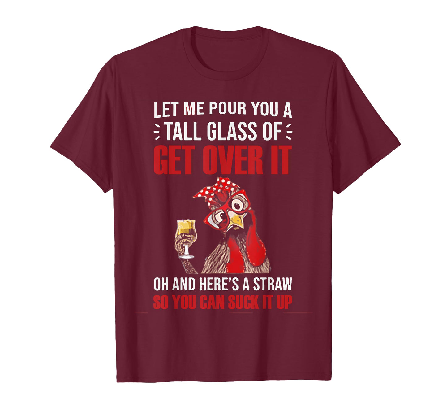 Let Me Pour You A Tall Glass Of Get Over It Chicken T-Shirt