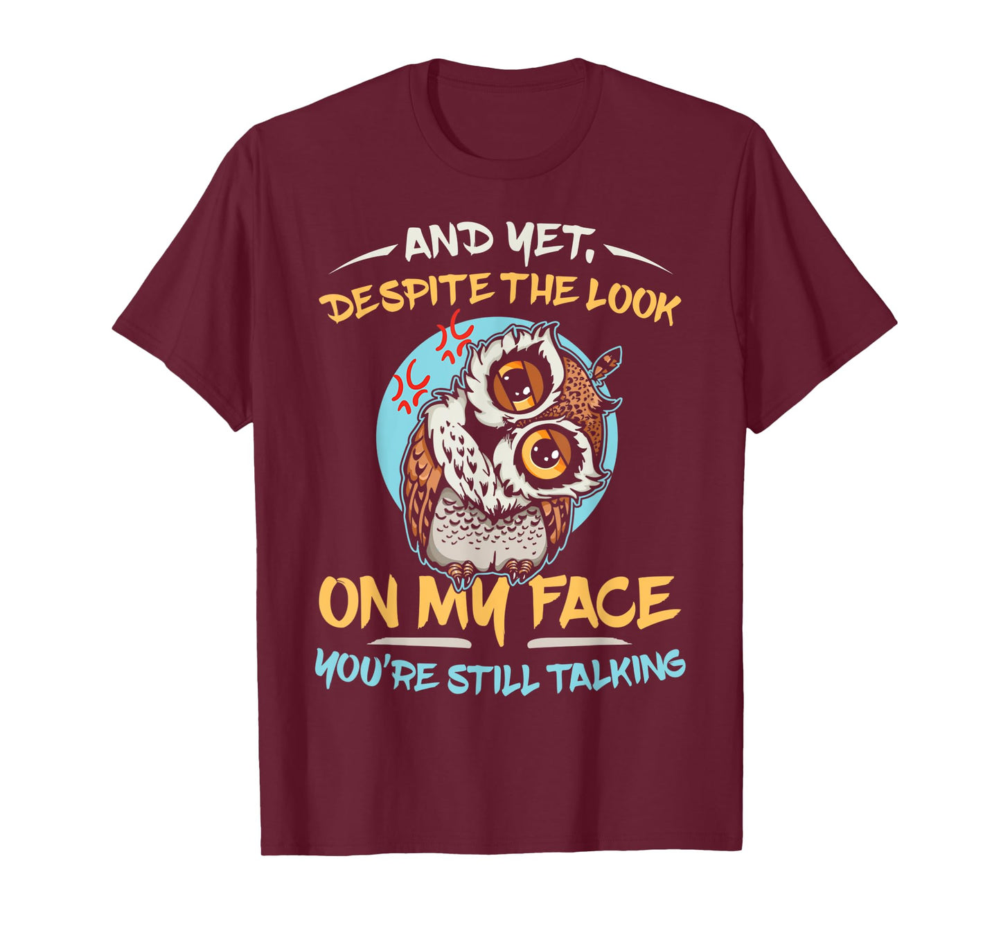 And Yet Despite The Look On My Face You're Still Talking T-Shirt