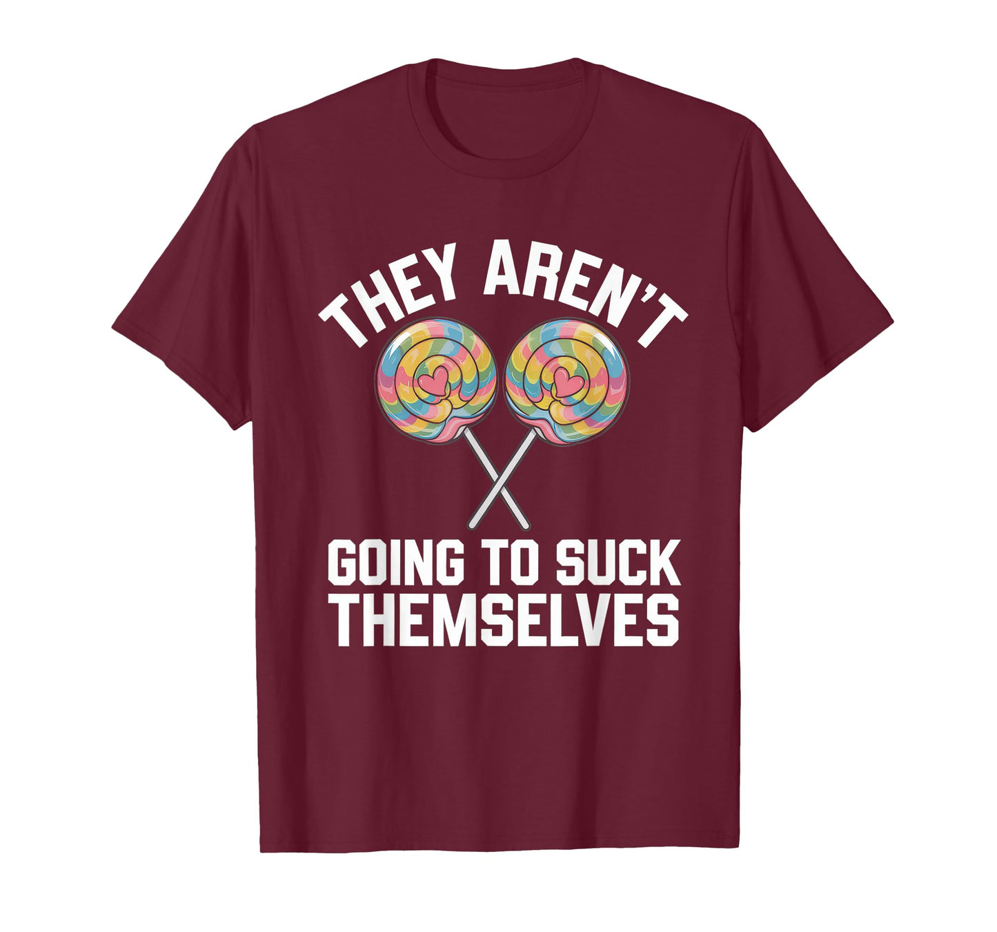 They Aren't Going To Suck Themselves Tshirt Dirty Adult T-Shirt