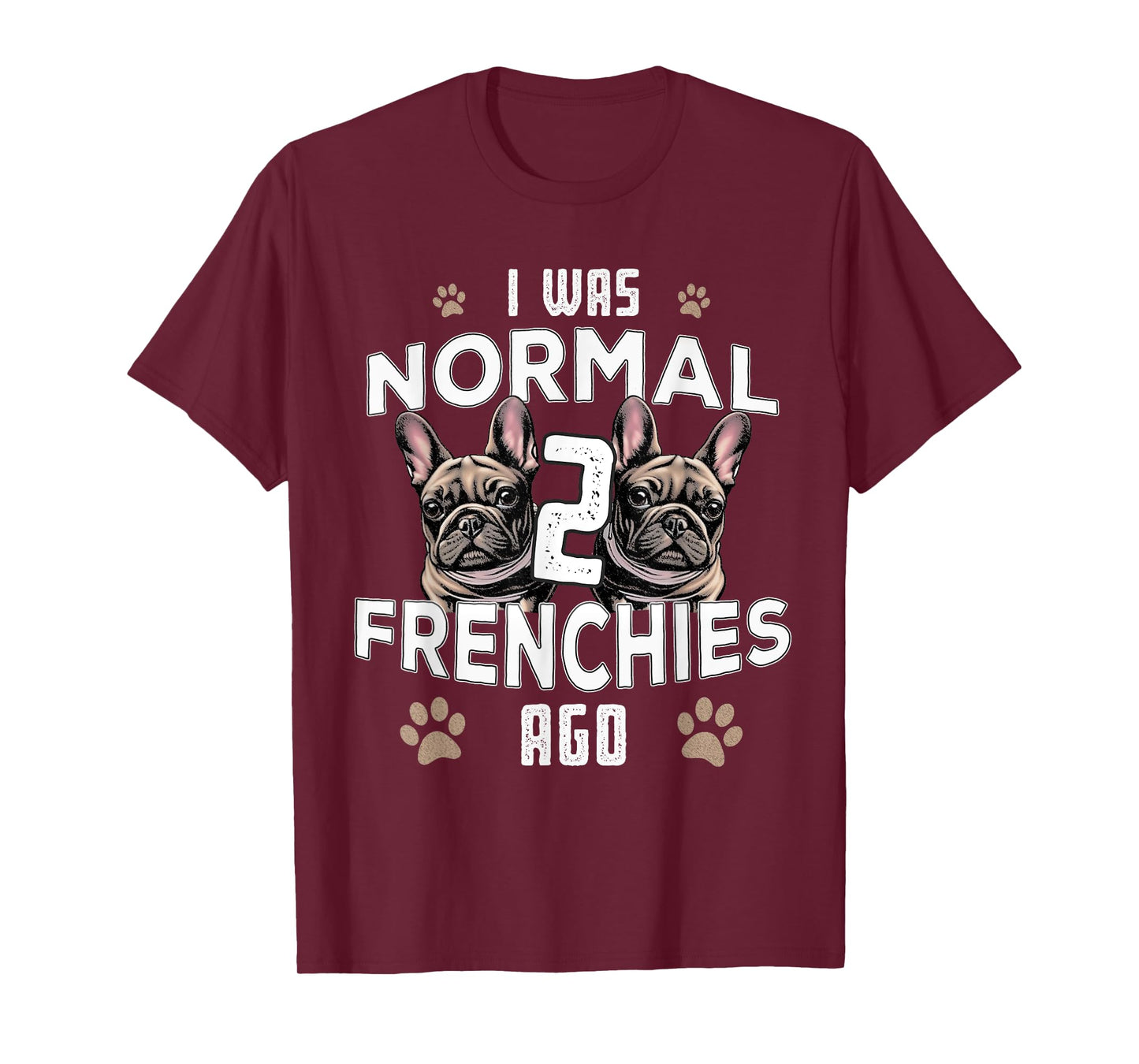 I was Normal 2 Frenchies Ago: Funny French Bulldog Owner Gag T-Shirt for Men Women