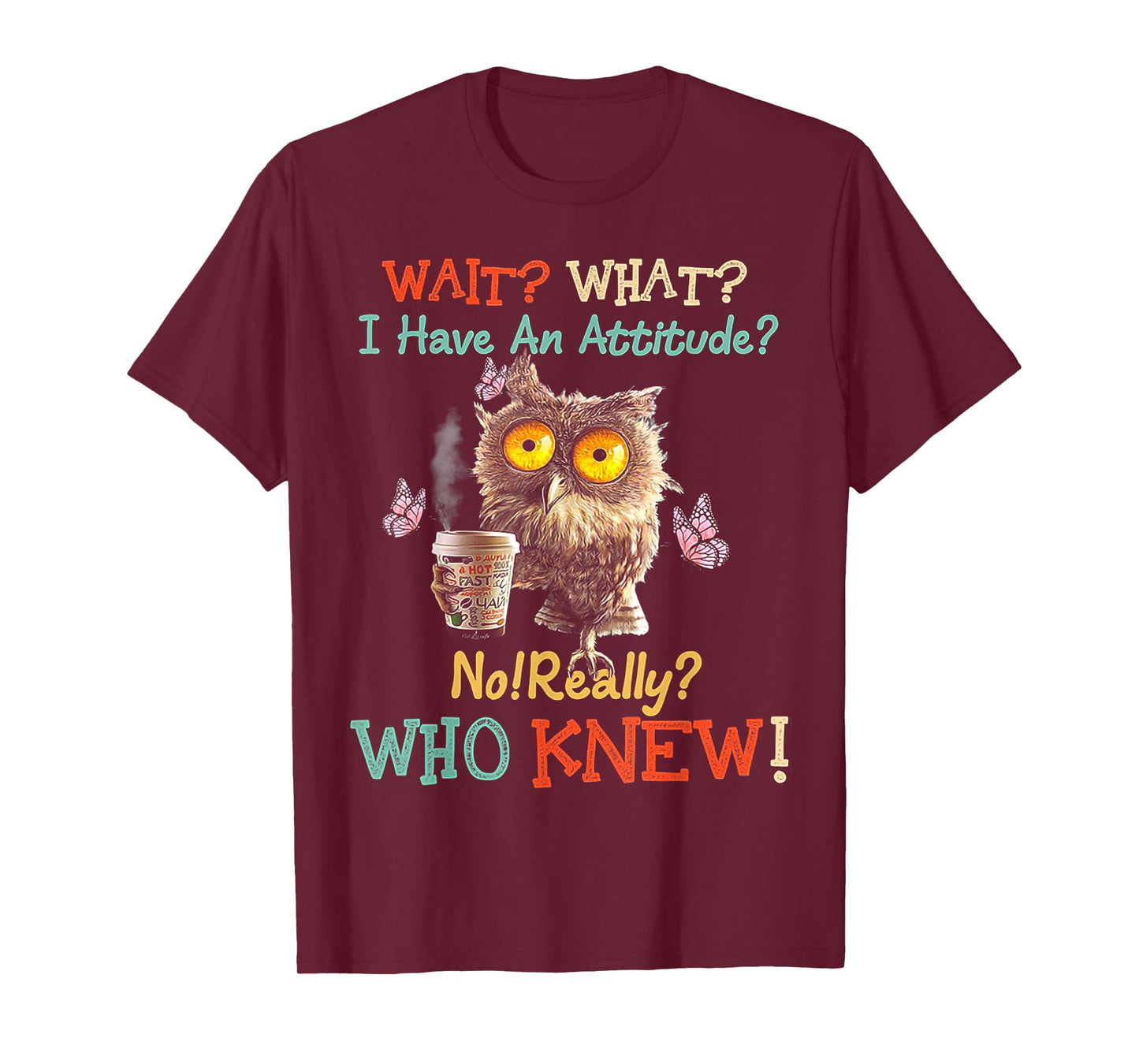 Wait What I Have An Attitude Owl No Really Who Knew T-Shirt