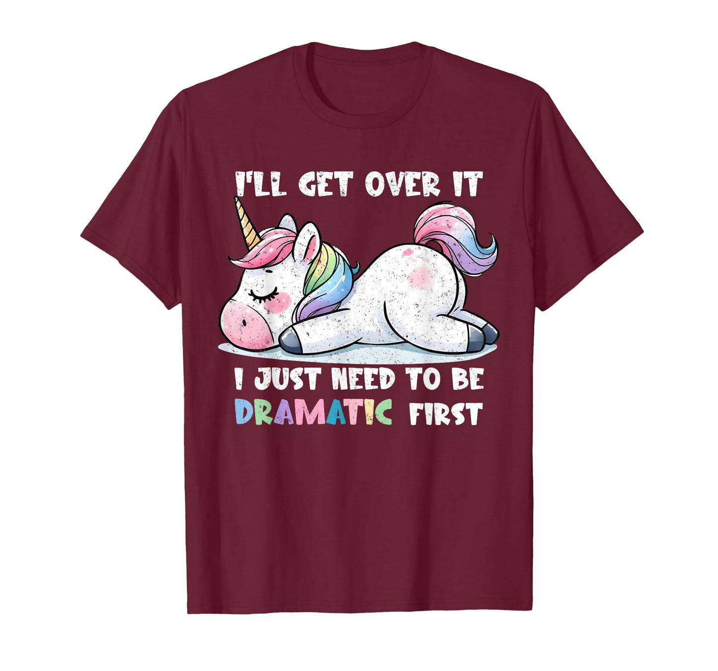 Cute Unicorn I'll Get Over It Just Need To Be Dramatic First T-Shirt