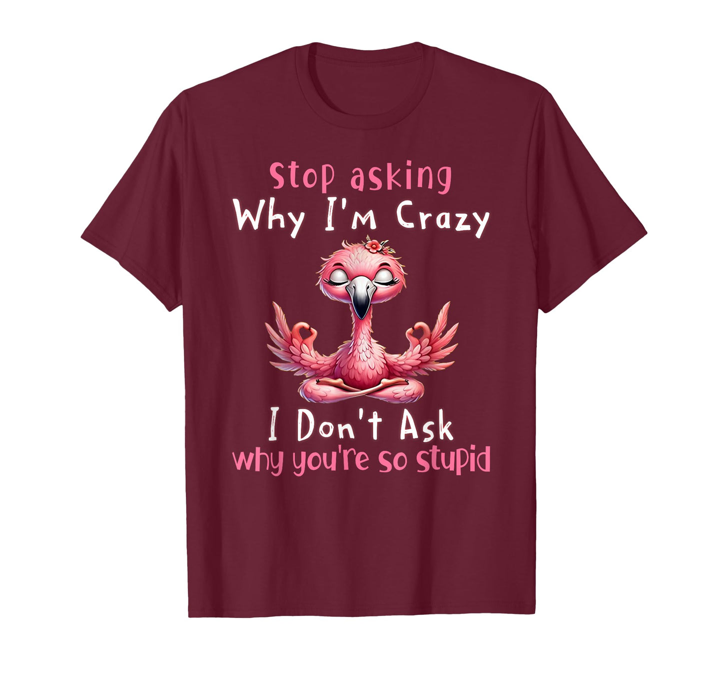 Stop Asking Why I'm Crazy Flamingo Lovers T-Shirt