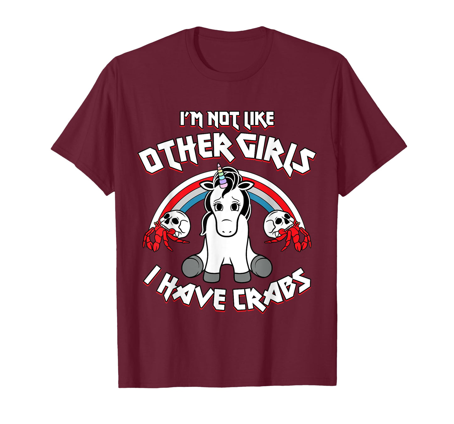 I'm Not Like Other Girls I Have Crabs Sarcastic Rude Crude T-Shirt