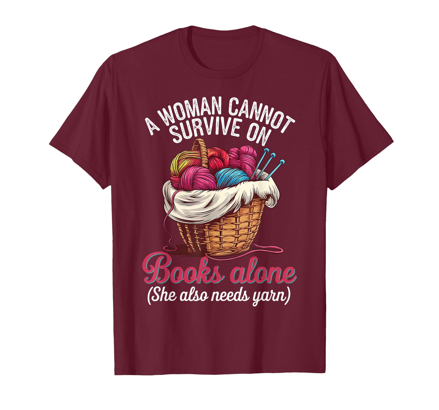 A Woman Cannot Survive On Books Alone She Also Needs Yarn T-Shirt