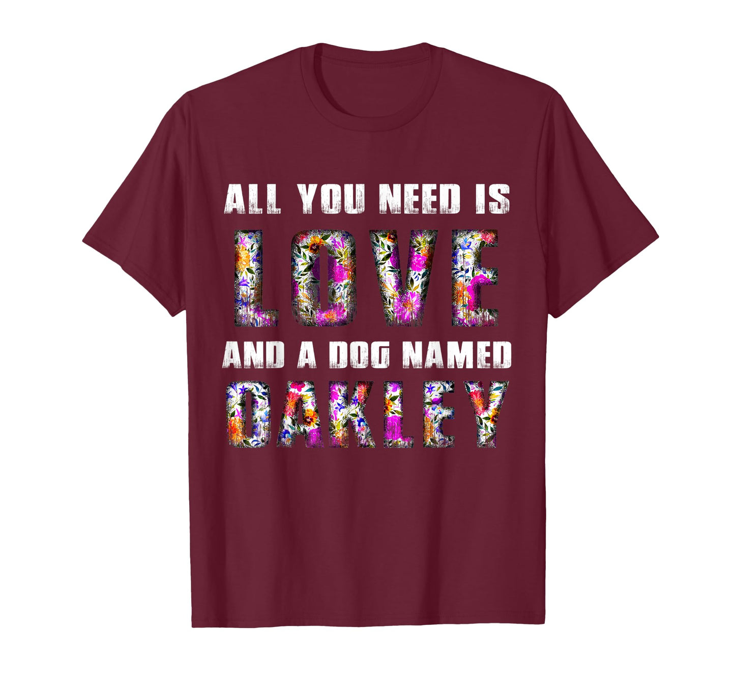 All you need is love and a dog named Oakley Floral Vintage Men Women Kids T-Shirt