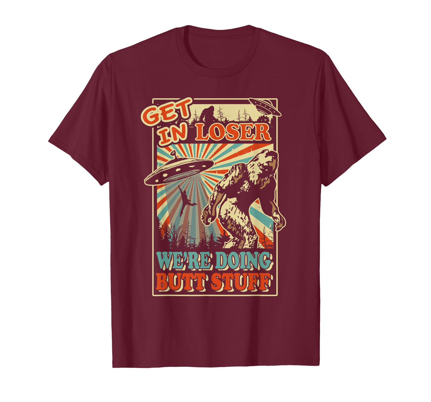 Get In Loser We're Doing Butt Stuff T-Shirt UFO Bigfoot Tee T-Shirt