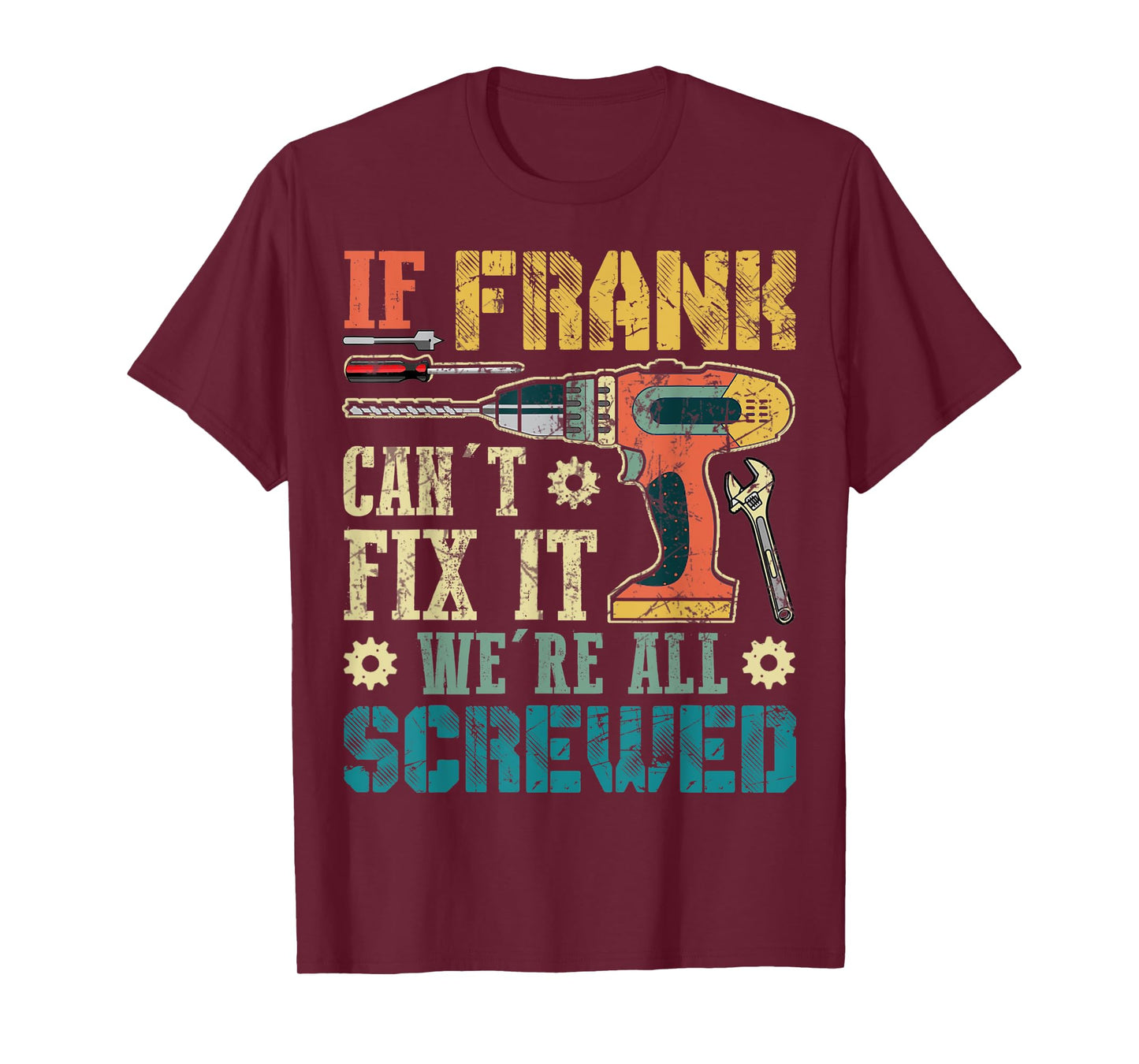 Mens If Frank Can't Fix it We're All Screwed Funny Fathers Gift T-Shirt