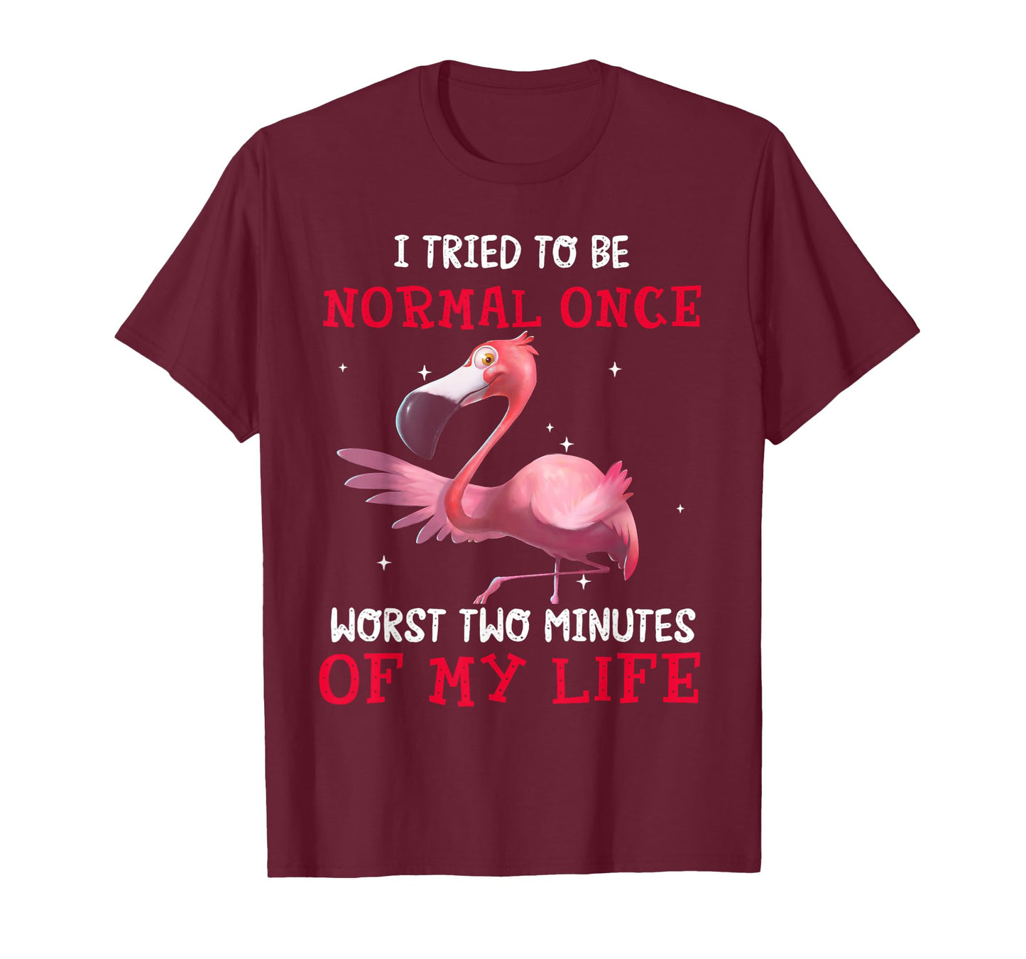 Flamingo I Tried To Be Normal Once Worst Two Minutes Of T-Shirt