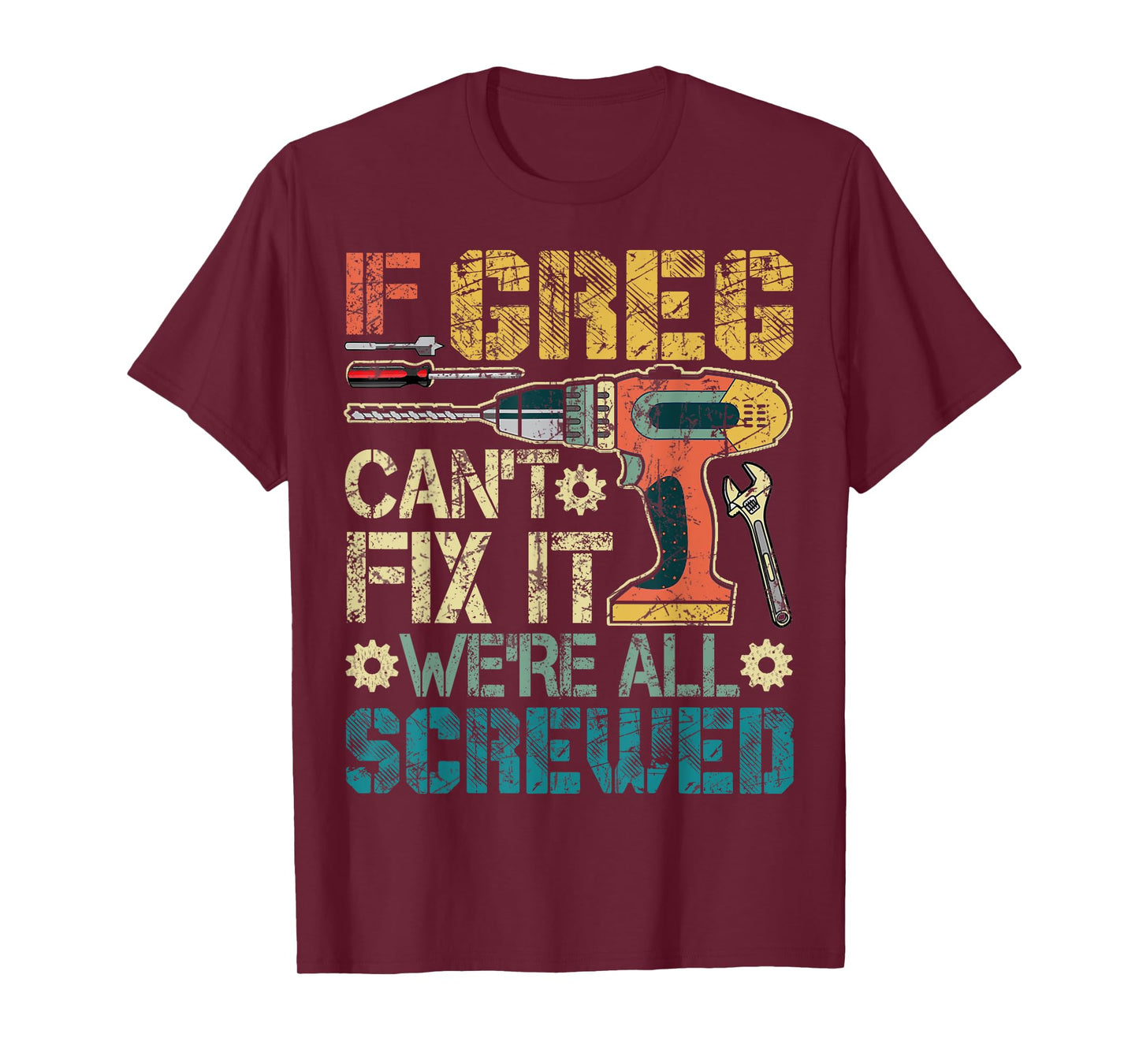 If Greg Can't Fix it We're All Screwed Funny Fathers Gift T-Shirt