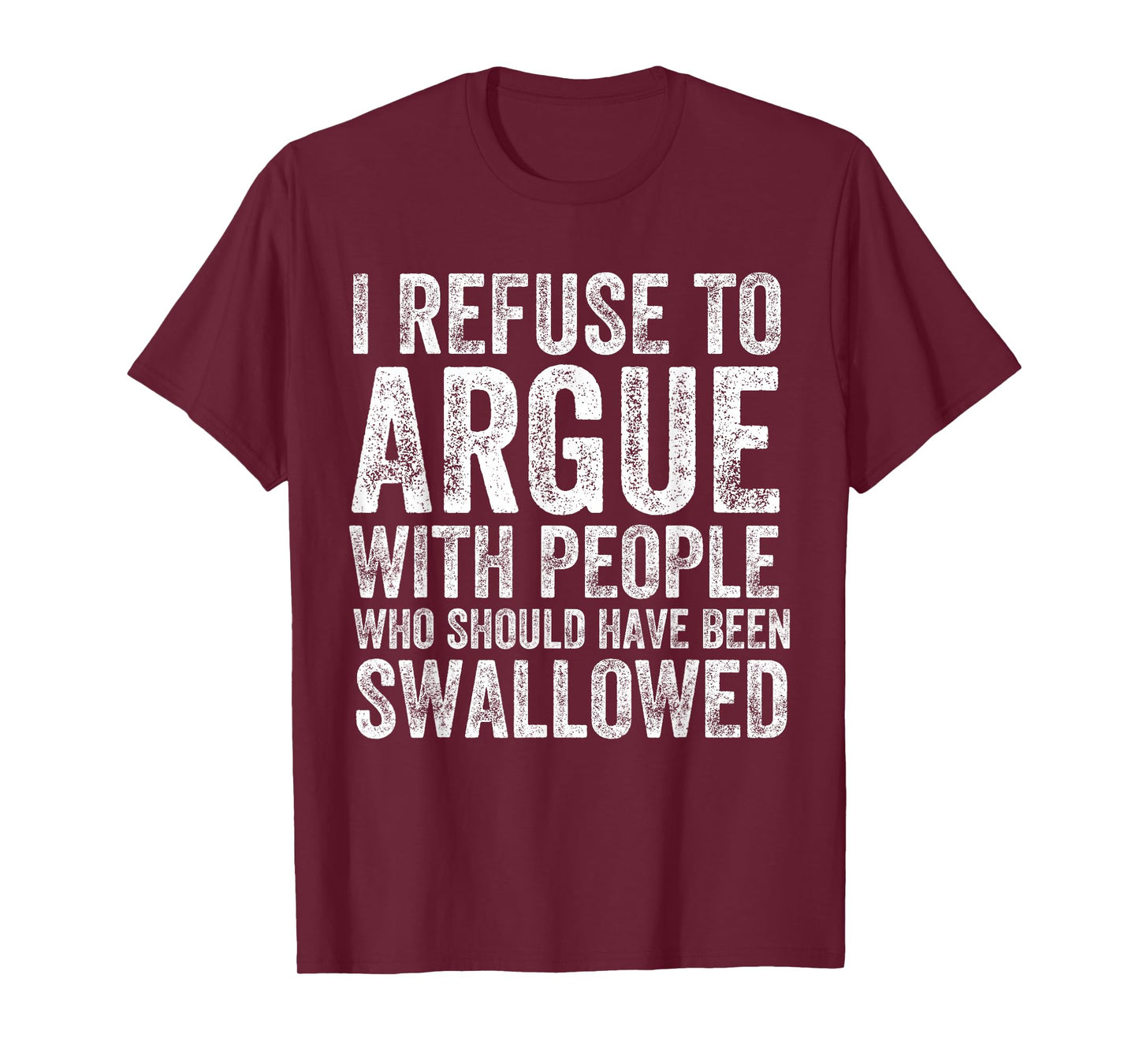 I Refuse to Argue with People Who Should Have Been Swallowed T-Shirt