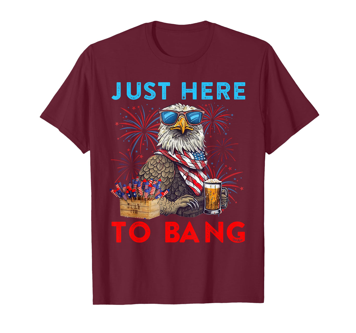 Funny 4th Of July Just Here To Bang USA Flag Eagle Beer T-Shirt for Women Men